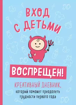 Вход с детьми воспрещен! Креативный дневник, который поможет преодолеть трудности первого года