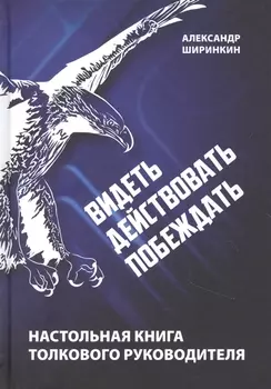 Видеть Действовать Побеждать Настольная книга толкового руководителя