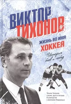 Виктор Тихонов. Жизнь во имя хоккея