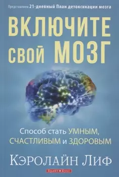 Включите свой мозг Способ стать умным счастливым и здоровым Представляем... (м) Лиф