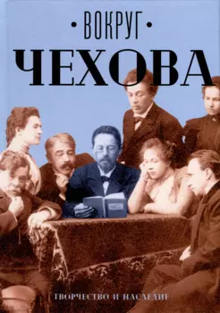 Вокруг Чехова. Творчество и наследие