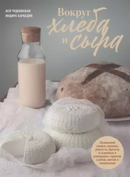 Вокруг хлеба и сыра. Домашний творог, мацони, рикотта, брынза и сырники в компании с пряной сдобой, питой и лепешками