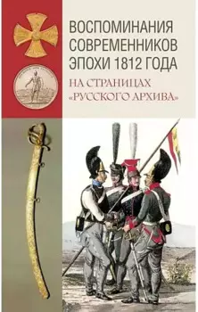 Воспоминания современников эпохи 1812 года на страницах "Русского архива"
