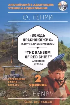 "Вождь краснокожих" и другие лучшие рассказы = "The Ransom of Red Chief" and Other Stories (+CD). 2-й уровень