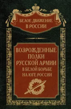 Возрожденные полки Русской армии в Белой борьбе на Юге России