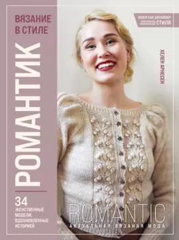 Вязание в стиле РОМАНТИК. 34 женственные модели, вдохновленные историей