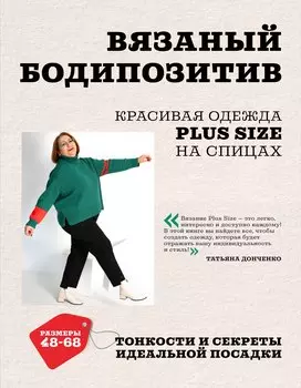 Вязаный БОДИПОЗИТИВ. Красивая одежда Plus Size на спицах. Тонкости и секреты идеальной посадки