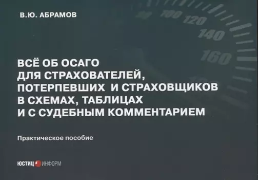 Все об ОСАГО для страхователей, потерпевших и страховщиков в схемах, таблицах и с судебным комментарием: практическое пособие
