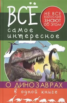 Все Самое Интересное О динозаврах в одной книге