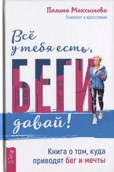 Все у тебя есть, беги давай! Книга о том, куда приводят бег и мечты