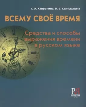 Всему своё время: средства и способы выражения времени в русском языке / 2-е изд., перераб.