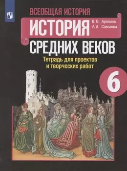 Всеобщая история. 6 класс. История Средних веков. Тетрадь для проектов и творческих работ