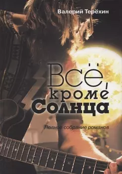 Всё, кроме Солнца. Полное собрание романов