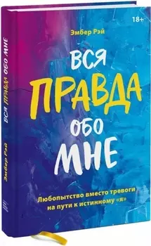 Вся правда обо мне. Любопытство вместо тревоги на пути к истинному "я"