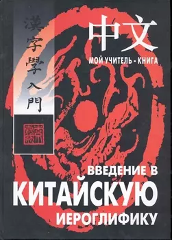 Введение в китайскую иероглифику: Учебно-справочное издание.