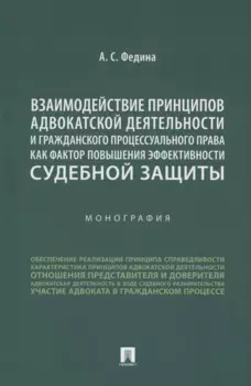 Взаимодействие принципов адвокатской деятельности и гражданского процессуального права как фактор повышения эффективности судебной защиты. Монография