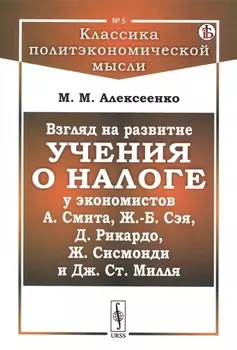 Взгляд на развитие учения о налоге у экономистов А Смита Ж -Б Сэя Д Рикардо Ж Сисмонди и Дж Ст Милля