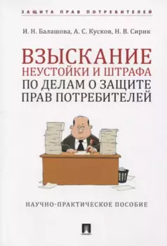 Взыскание неустойки и штрафа по делам о защите прав потребителей. Научно-практическое пособие
