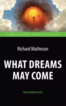What Dreams May Come = Куда приводят мечты. Книга для чтения на английском языке. Intermediate