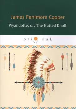 Wyandotte or, The Hutted Knoll = Вайандотте, или Дом на холме: на англ.яз