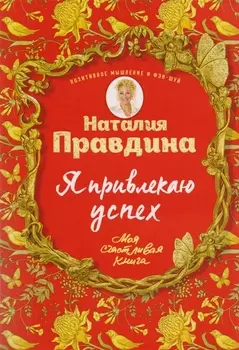 Я привлекаю успех! Как достигнуть успеха и реализовать свои желания, получая удовольствие
