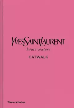 Yves Saint Laurent Catwalk: The Complete Haute Couture Collections 1962-2002