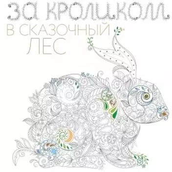 За кроликом в сказочный лес. Раскраска-антистресс для творчества и вдохновения
