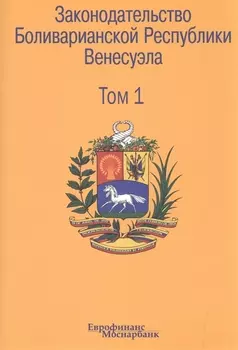 Законодательство Боливарианской Республики Венесуэла: Сборник документов. В трех томах. Том1. (КонституцияГражданский кодексТорговый кодексОрганиче