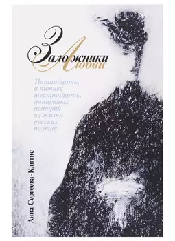 Заложники любви Пятнадцать а точнее шестнадцать интимных историй из жизни русских поэтов