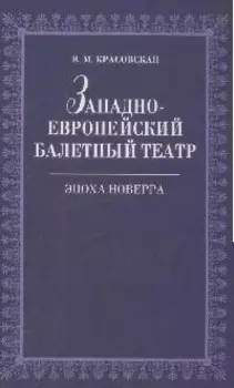 Западноевропейский балетный театр. Очерки истории. Эпоха Новерра. 2-е изд., испр.