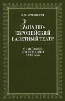 Западноевропейский балетный театр. Очерки истории. От истоков до середины XVIII века. 2-е изд., испр.