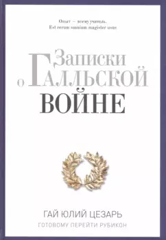 Записки о Галльской войне. Готовому перейти Рубикон