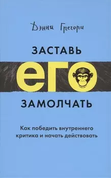 Заставь его замолчать. Как победить внутреннего критика и начать действовать
