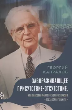 Завораживающее присутствие-отсутствие или Полсотни файлов-кадров из жизни подзаборного шкета Воспоминая Георгия Капралова