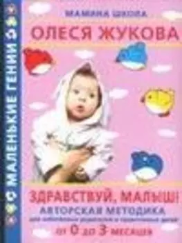 Здравствуй, малыш! Авторская методика для заботливых родителей и талантливых детей от 0 до 3 месяцев