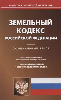 Земельный кодекс Российской Федерации Официальный текст Текст Кодекса приводится по состоянию на 1 ноября 2019 года С таблицей изменений и постановлениями судов