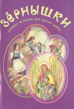 Зернышки. Добрые истории для малых ребят. Выпуск 5