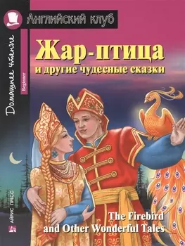 Жар-птица и другие чудесные сказки/The Firebird and Other Wonderful Tales. Домашнее чтение с заданиями по ФГОС. Английский клуб