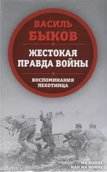 Жестокая правда войны. Воспоминания пехотинца
