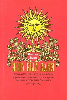 Жил-был Ваня... Сказки-рассказки, пословицы, абракадабры, словоплетения и другие весёлые и серьёзные сочинения для взрослых