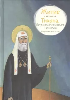 Житие святителя Тихона Патриарха Московского и всея Руси в пересказе для детей