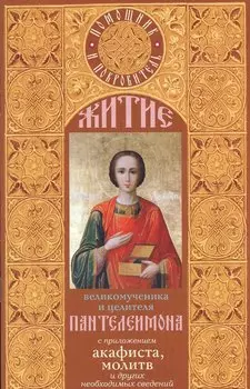 Житие великомученика Пантелеимона с приложением акафиста, молитв и других необходимых сведений.