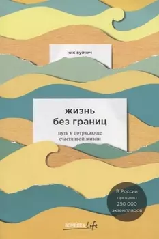 Жизнь без границ. Путь к потрясающе счастливой жизни