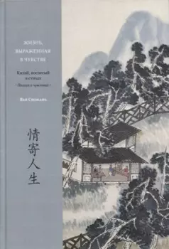 Жизнь, выраженная в чувстве. Китай, воспетый в стихах: Поэзия о чувствах
