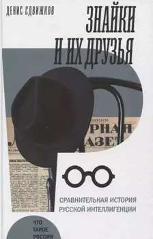 Знайки и их друзья. Сравнительная история русской интеллигенции