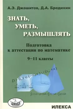 Знать, уметь, размышлять: подготовка к аттестации по математике. 9-11 классы