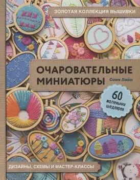 Золотая коллекция вышивки Очаровательные миниатюры 60 маленьких шедевров