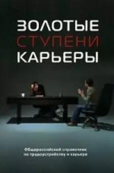 Золотые ступени карьеры Ежегодный общероссийский справочник по трудоустройству и карьере