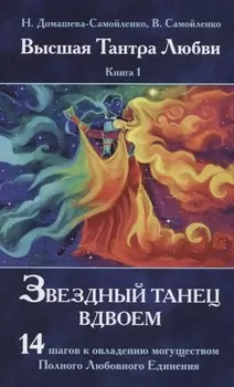 Высшая Тантра Любви. Книга 1. Звездный танец вдвоем : 14 шагов к овладению могуществом Полного Любовного Единения