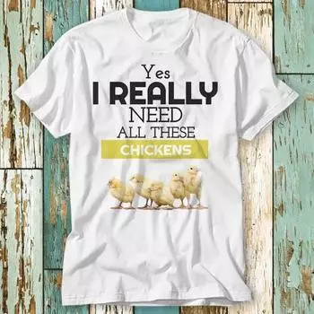 230 г/м 100% хлопок Да, мне действительно нужны все эти цыплята Футболка Топ Дизайн Унисекс Женская Мужская Футболка Ретро Мода Винтажная Рубашка S934 XXS белый